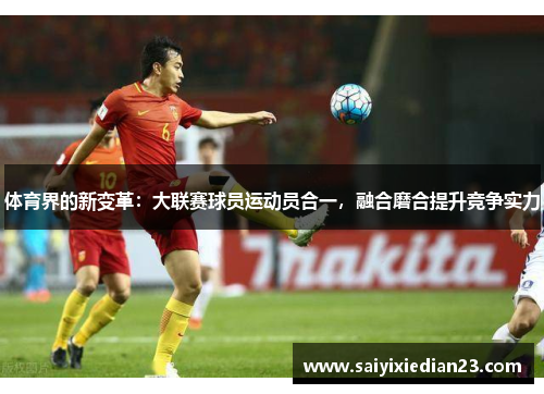 体育界的新变革：大联赛球员运动员合一，融合磨合提升竞争实力